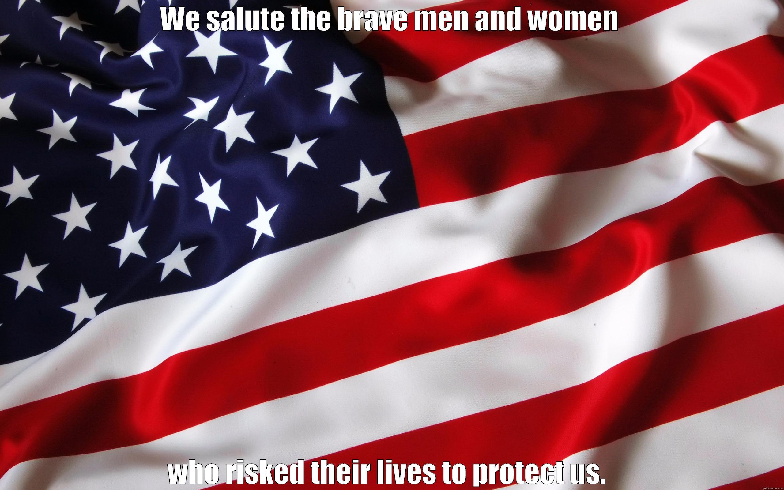 WE SALUTE THE BRAVE MEN AND WOMEN WHO RISKED THEIR LIVES TO PROTECT US.  Misc