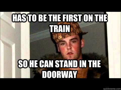 Has to be the first on the train so he can stand in the doorway  