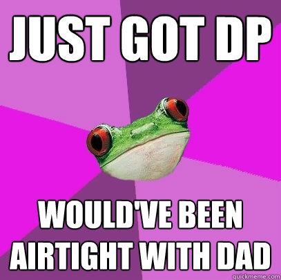 Just got DP Would've been airtight with Dad  Foul Bachelorette Frog