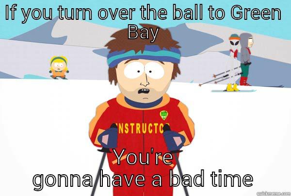 IF YOU TURN OVER THE BALL TO GREEN BAY YOU'RE GONNA HAVE A BAD TIME Super Cool Ski Instructor