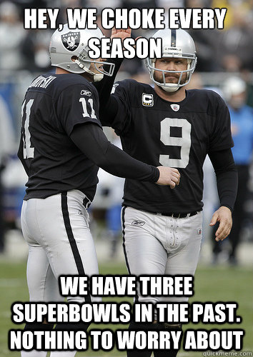 hey, we choke every season  We have three superbowls in the past. Nothing to worry about  oakland raiders-lechler