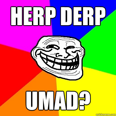 HERP DERP UMAD?  Troll Face
