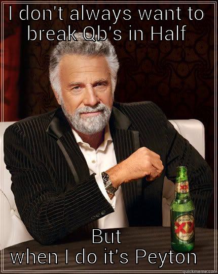 I DON'T ALWAYS WANT TO BREAK QB'S IN HALF BUT WHEN I DO IT'S PEYTON MANNING The Most Interesting Man In The World