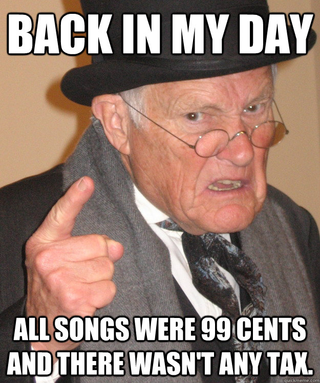 back in my day all songs were 99 cents and there wasn't any tax.  back in my day