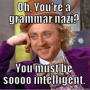 OH, YOU'RE A GRAMMAR NAZI? YOU MUST BE SOOOO INTELLIGENT. Creepy Wonka