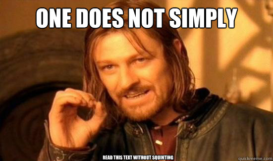 One Does Not Simply read this text without squinting  Boromir