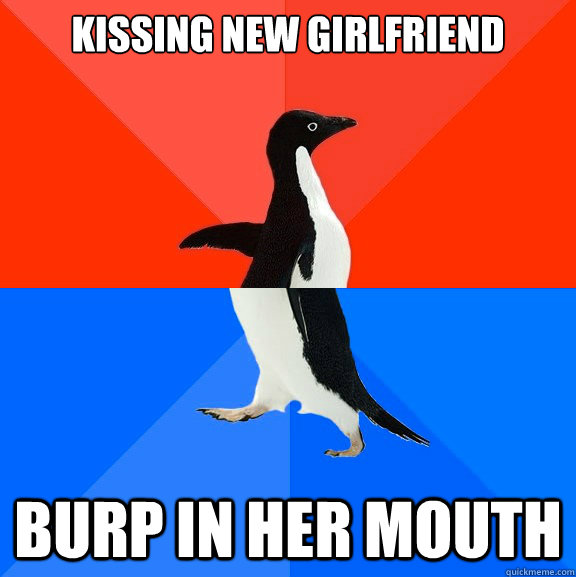 Kissing new girlfriend burp in her mouth  Socially Awesome Awkward Penguin