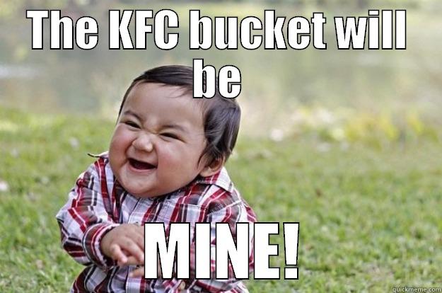 KFC bucket - THE KFC BUCKET WILL BE  MINE! Evil Toddler
