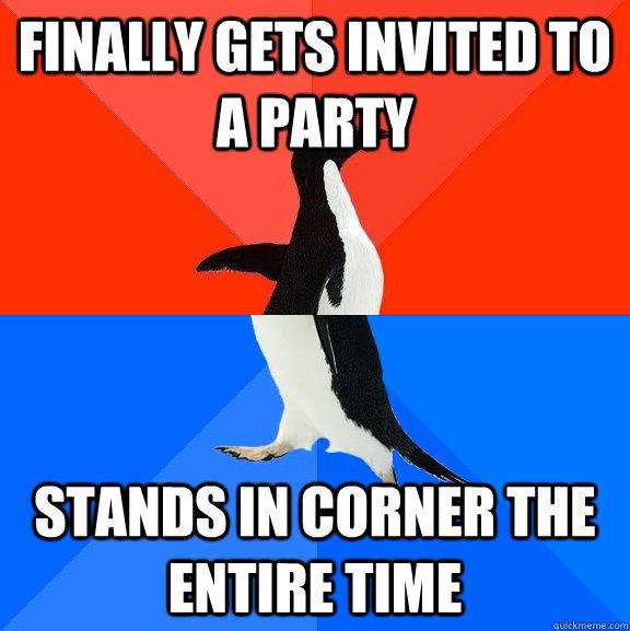Finally gets invited to a party stands in corner the entire time - Finally gets invited to a party stands in corner the entire time  Socially Awesome Awkward Penguin