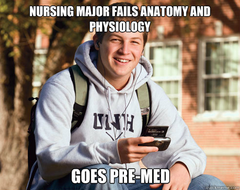 Nursing Major fails Anatomy and Physiology Goes Pre-Med  College Freshman