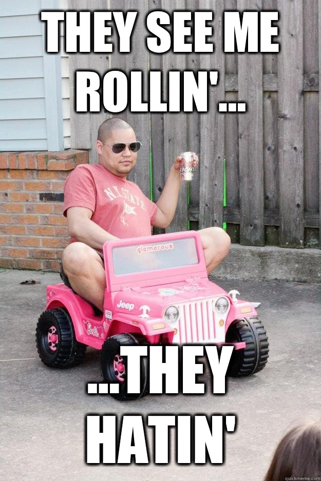 They see me rollin'... ...they hatin' - They see me rollin'... ...they hatin'  drunk dad