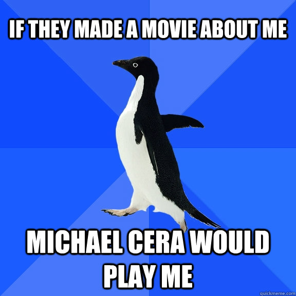 If they Made a movie about me  Michael Cera would play me  Socially Awkward Penguin