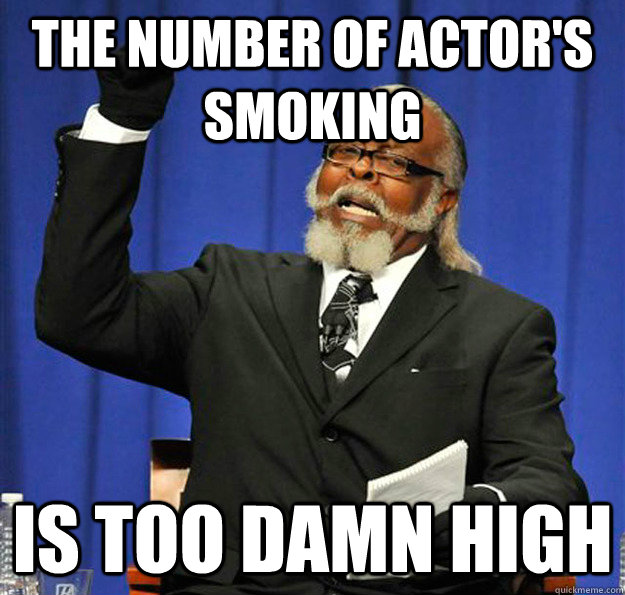 the number of actor's smoking  Is too damn high - the number of actor's smoking  Is too damn high  Jimmy McMillan