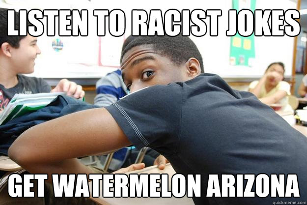 listen to racist jokes get watermelon arizona - listen to racist jokes get watermelon arizona  Tyrone