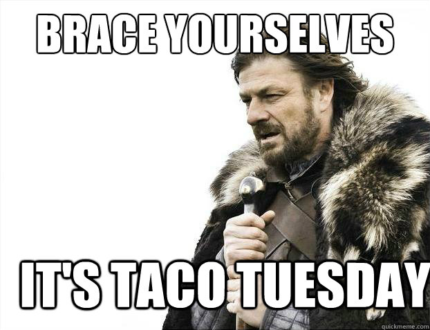 Brace yourselves It's Taco tuesday  Brace Yourselves - Borimir