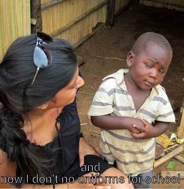 So you saying you dun spent money in the club last week -  AND NOW I DON'T NO UNIFORMS FOR SCHOOL Skeptical Third World Kid