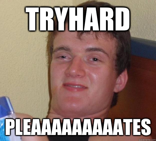 Tryhard Pleaaaaaaaaates  10 Guy