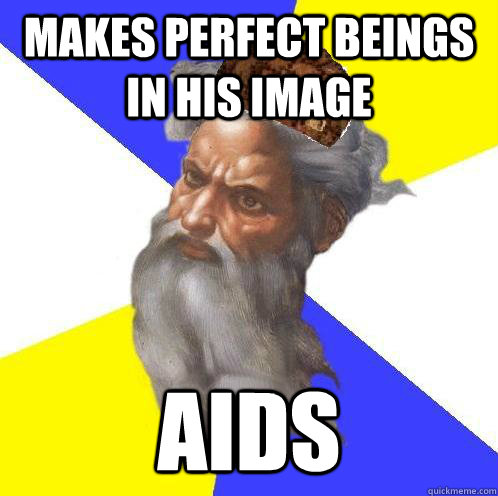 Makes perfect beings in his image AIDS  Advice God