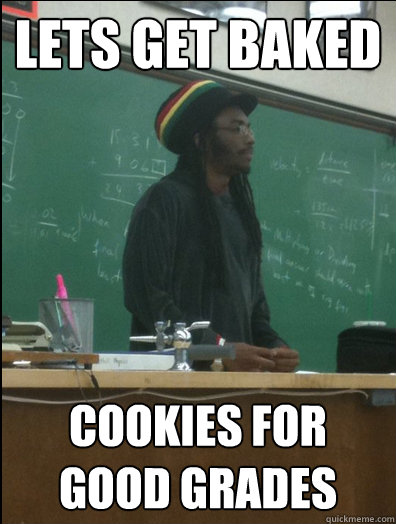 Lets get baked cookies for good grades  Rasta Science Teacher