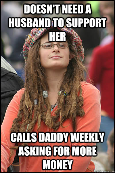 doesn't need a husband to support her calls daddy weekly asking for more money - doesn't need a husband to support her calls daddy weekly asking for more money  College Liberal
