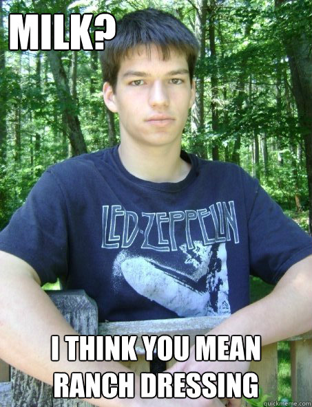 Milk? I think you mean Ranch Dressing - Milk? I think you mean Ranch Dressing  Quigley