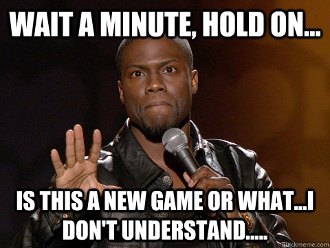 Wait a minute, hold on... is this a new game or what...I don't understand.....  Kevin Hart