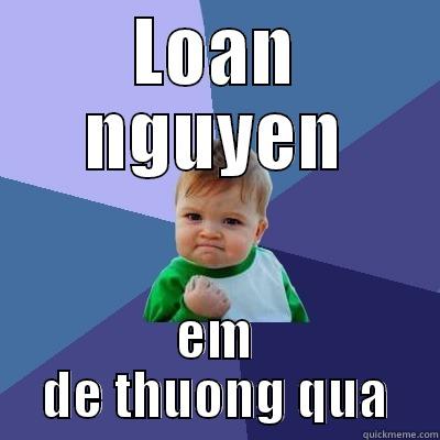 LOAN NGUYEN EM DE THUONG QUA Success Kid