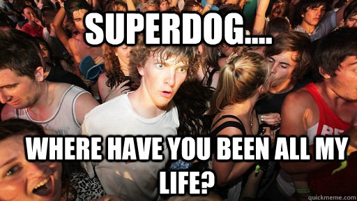 Superdog.... Where have you been all my life?  Sudden Clarity Clarence