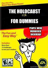 The Holocaust For dummies People were
murdered,
dickhead!     For Dummies