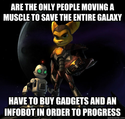 Are the only people moving a muscle to save the entire galaxy Have to buy gadgets and an infobot in order to progress  