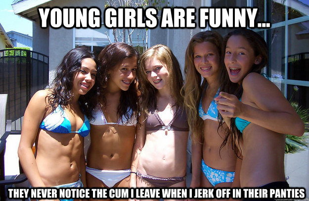 young girls are funny... they never notice the cum i leave when i jerk off in their panties  