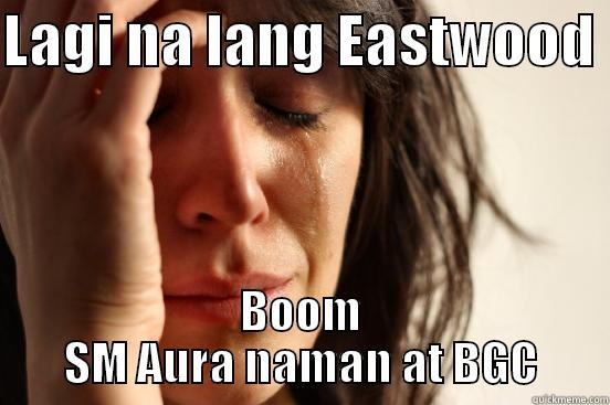 LAGI NA LANG EASTWOOD  BOOM SM AURA NAMAN AT BGC First World Problems