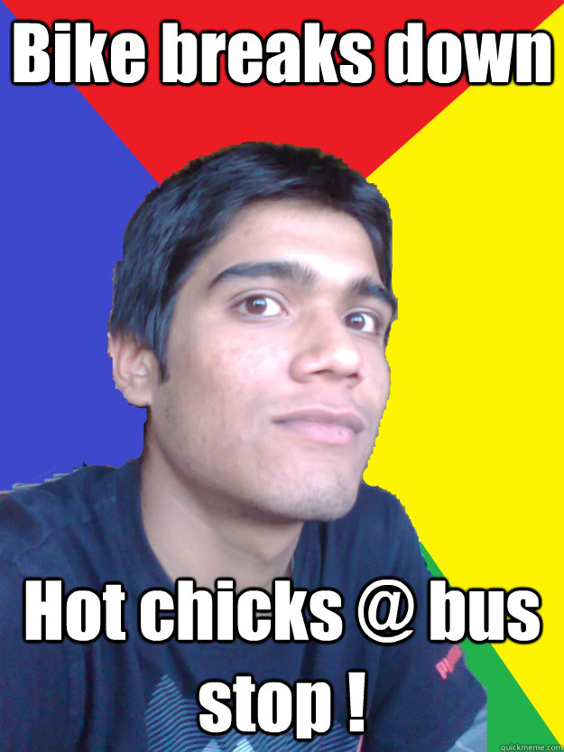 Bike breaks down Hot chicks @ bus stop ! - Bike breaks down Hot chicks @ bus stop !  Lucky Indian Guy