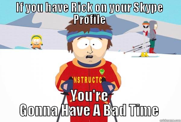 IF YOU HAVE RICK ON YOUR SKYPE PROFILE YOU'RE GONNA HAVE A BAD TIME Super Cool Ski Instructor
