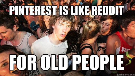 Pinterest is like reddit for old people  Sudden Clarity Clarence