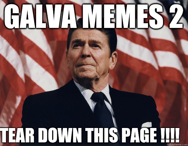 Galva memes 2 TEAR DOWN THIS PAGE !!!!  