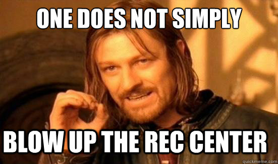 One Does Not Simply blow up the rec center  Boromir