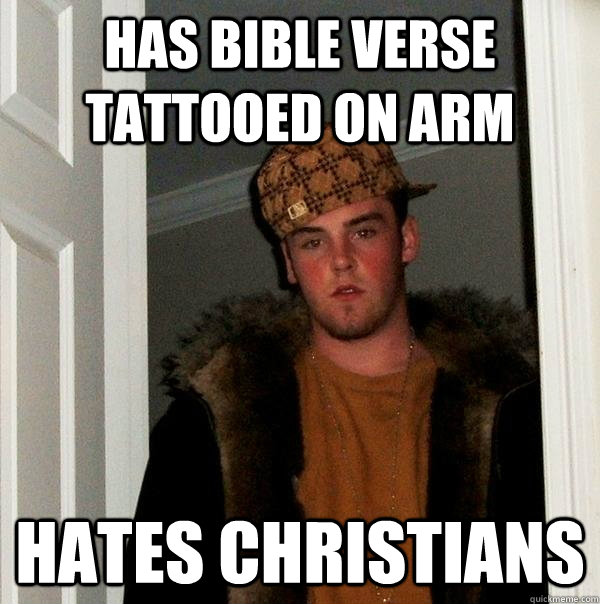 Has bible verse tattooed on arm Hates Christians  Scumbag Steve