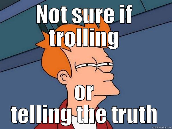 NOT SURE IF TROLLING OR TELLING THE TRUTH Futurama Fry