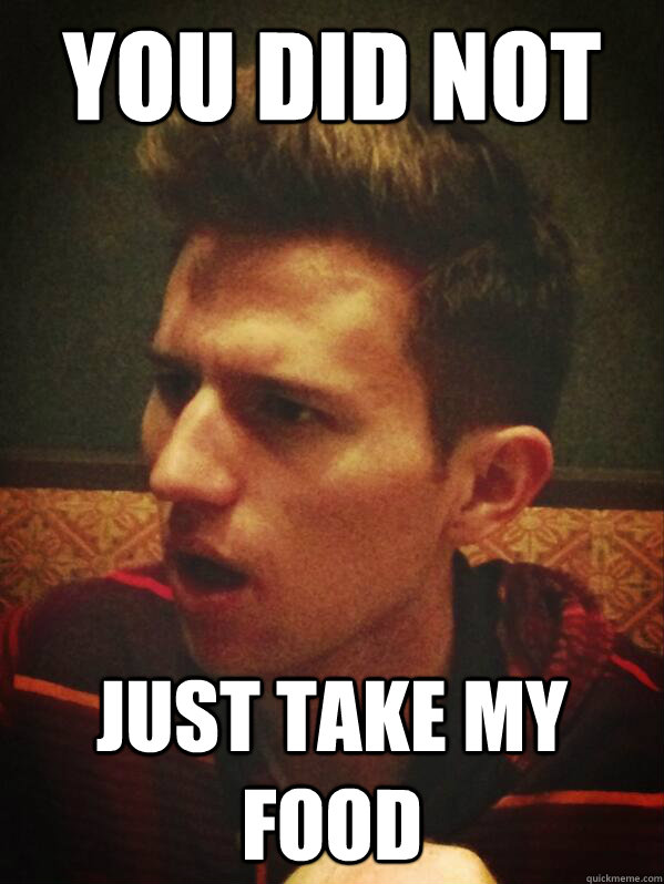 you did not  just take my food  The Ricky Dillion Meme
