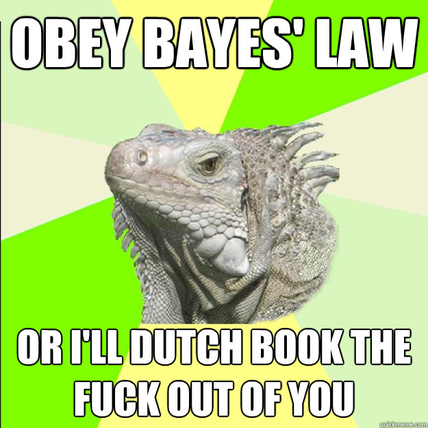 obey bayes' law or i'll dutch book the fuck out of you  Rationalist Lizard
