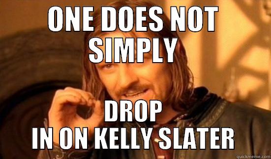 ONE DOES NOT SIMPLY DROP IN ON KELLY SLATER Boromir