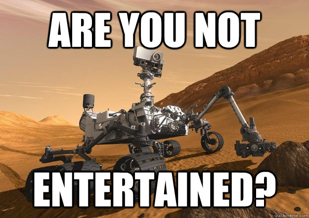 Are you not Entertained? - Are you not Entertained?  Bad Luck Curiosity Rover