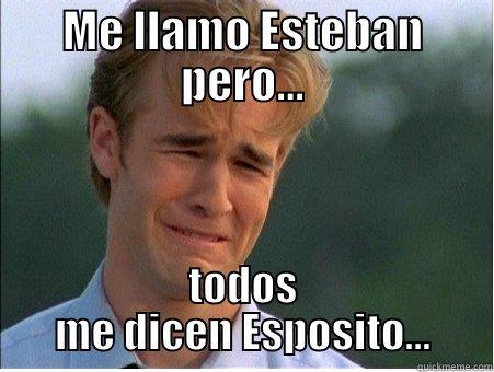 ME LLAMO ESTEBAN PERO... TODOS ME DICEN ESPOSITO... 1990s Problems