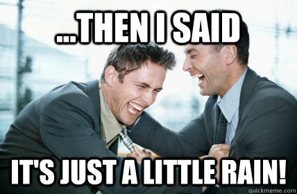 ...then I said it's just a little rain! - ...then I said it's just a little rain!  Laughing Bioware