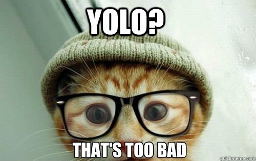 Yolo? That's too bad  