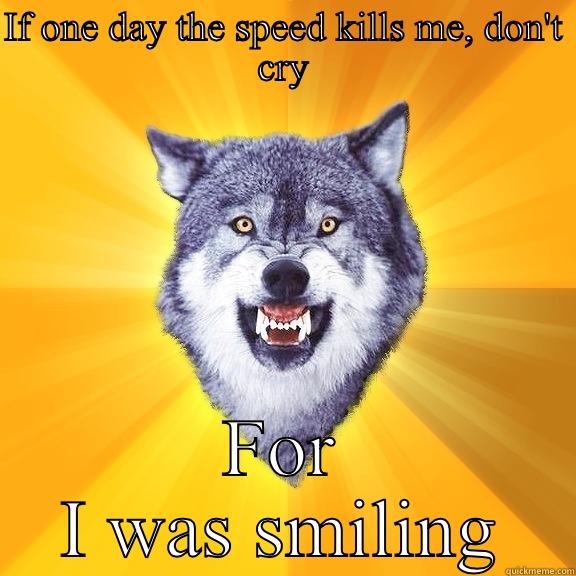 IF ONE DAY THE SPEED KILLS ME, DON'T CRY FOR I WAS SMILING Courage Wolf