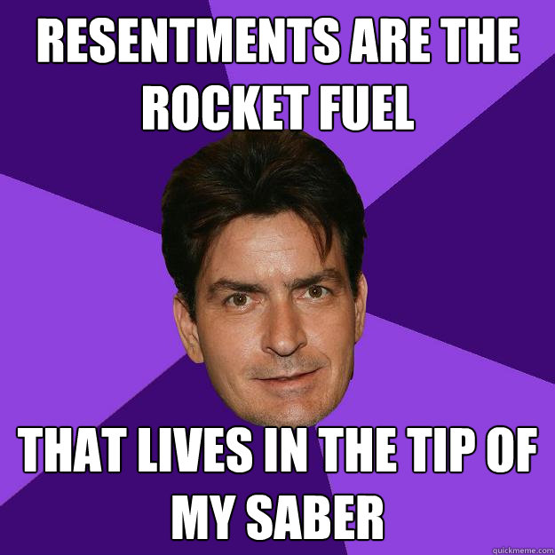 Resentments are the rocket fuel  that lives in the tip of my saber  Clean Sheen