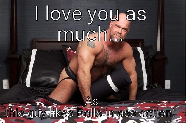 I LOVE YOU AS MUCH... AS THIS GUY LIKES BALLS IN ASS ACTION!  Gorilla Man