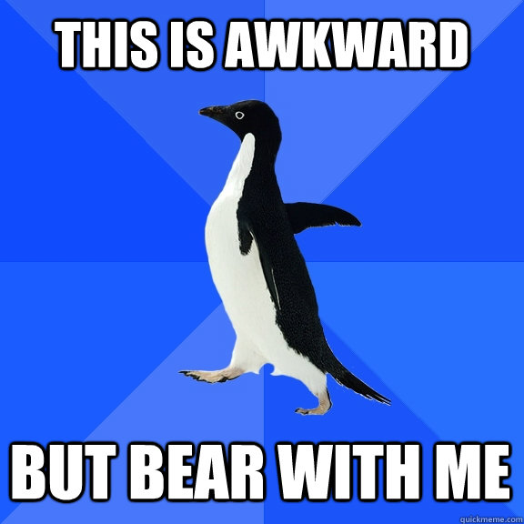 This is awkward But bear with me    Socially Awkward Penguin